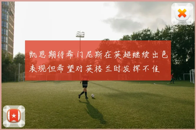 凯恩期待希门尼斯在英超继续出色表现但希望对英格兰时发挥不佳