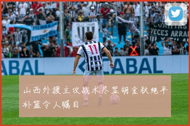 山西外援主攻战术尽显胡金秋绝平补篮令人瞩目