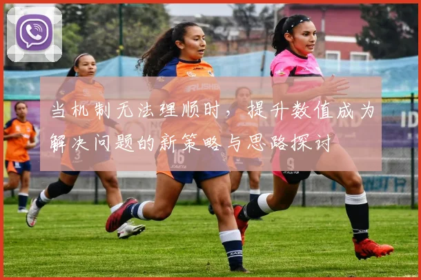 当机制无法理顺时，提升数值成为解决问题的新策略与思路探讨