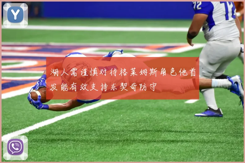 湖人需谨慎对待格莱姆斯角色他首发能有效支持东契奇防守